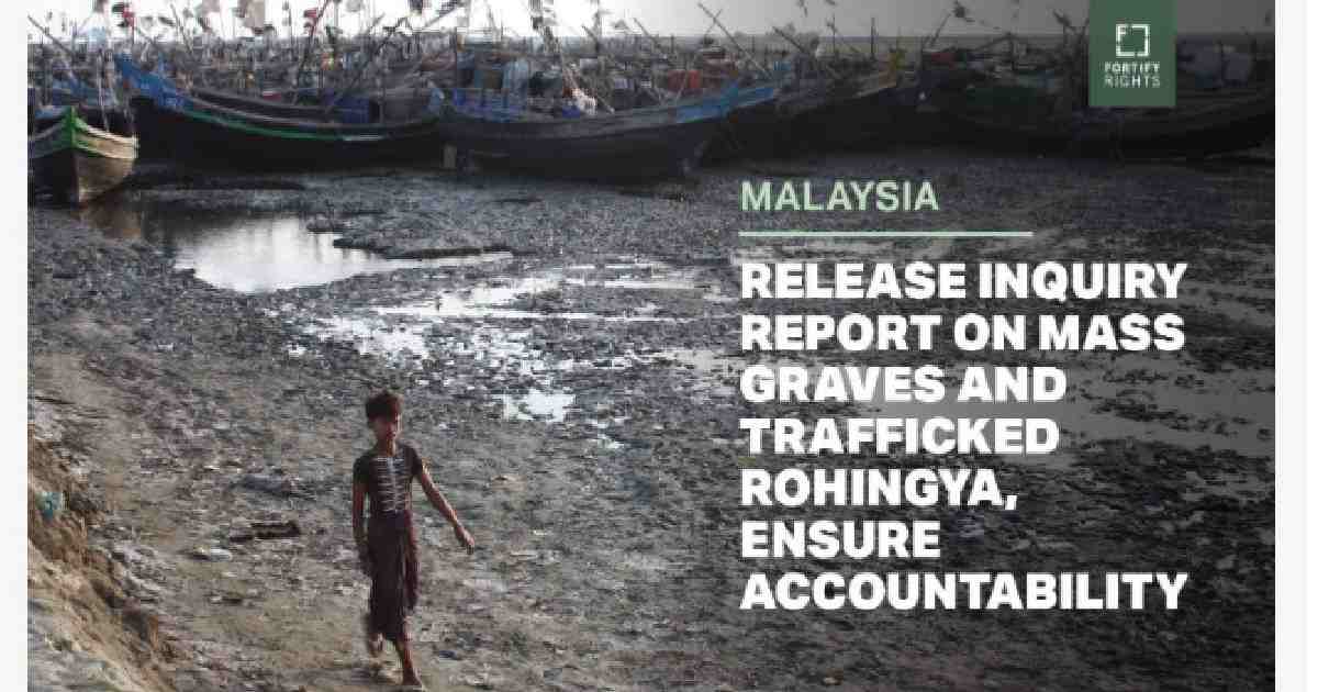 Mass Graves , trafficking in person , Rohingya mass graves , human trafficking , Royal Commission of Inquiry , Fortify Rights , report on Rohingya mass graves , RCI report , trafficked Rohingyas , Malaysia